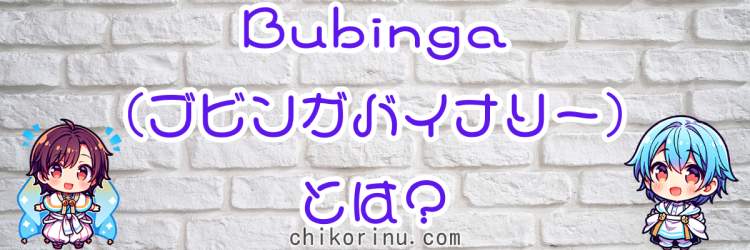 Bubinga(ブビンガバイナリー)とは？